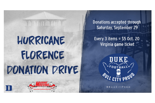 Duke football partnering with Marrin&#39;s Moving to collect items for Hurricane Florence Donation Drive. Starting Tuesday, September 18, through Saturday, September 29, with every 3 items donated, fans can purchase a general admission ticket to the October 20 contest versus Virginia for only $5.