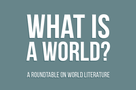 What is a World? A Roundtable on World Literature