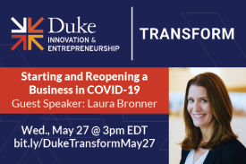 Duke Transform Speaker Event: Starting and Reopening a Business During COVID-19 (Laura Bronner) Wednesday, May 27, 3:00pm EDT