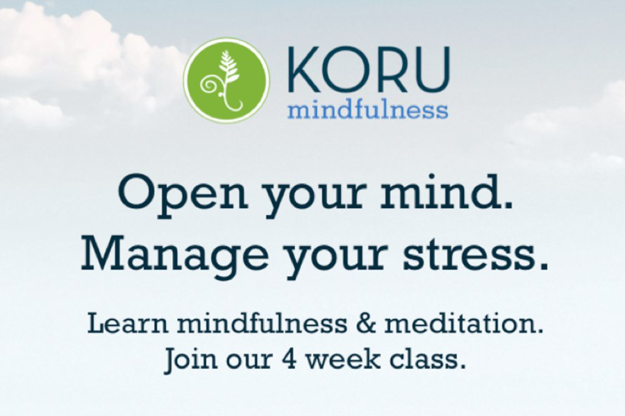 Koru Mindfulness. Open your mind. Manage your stress. Learn mindfulness &amp;amp;amp;amp;amp;amp;amp; meditation. Join our 4 week class.