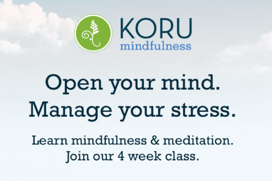 Koru mindfulness. Open your mind. manage your stress. learn mindfulness &amp; meditation. Join our 4 week class.