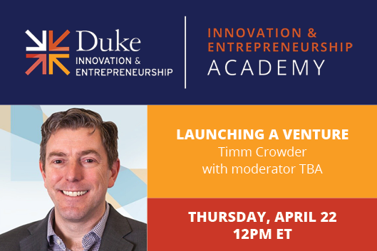 Duke I&amp;amp;E Academy Launching a Venture Thursday April 22 12pm