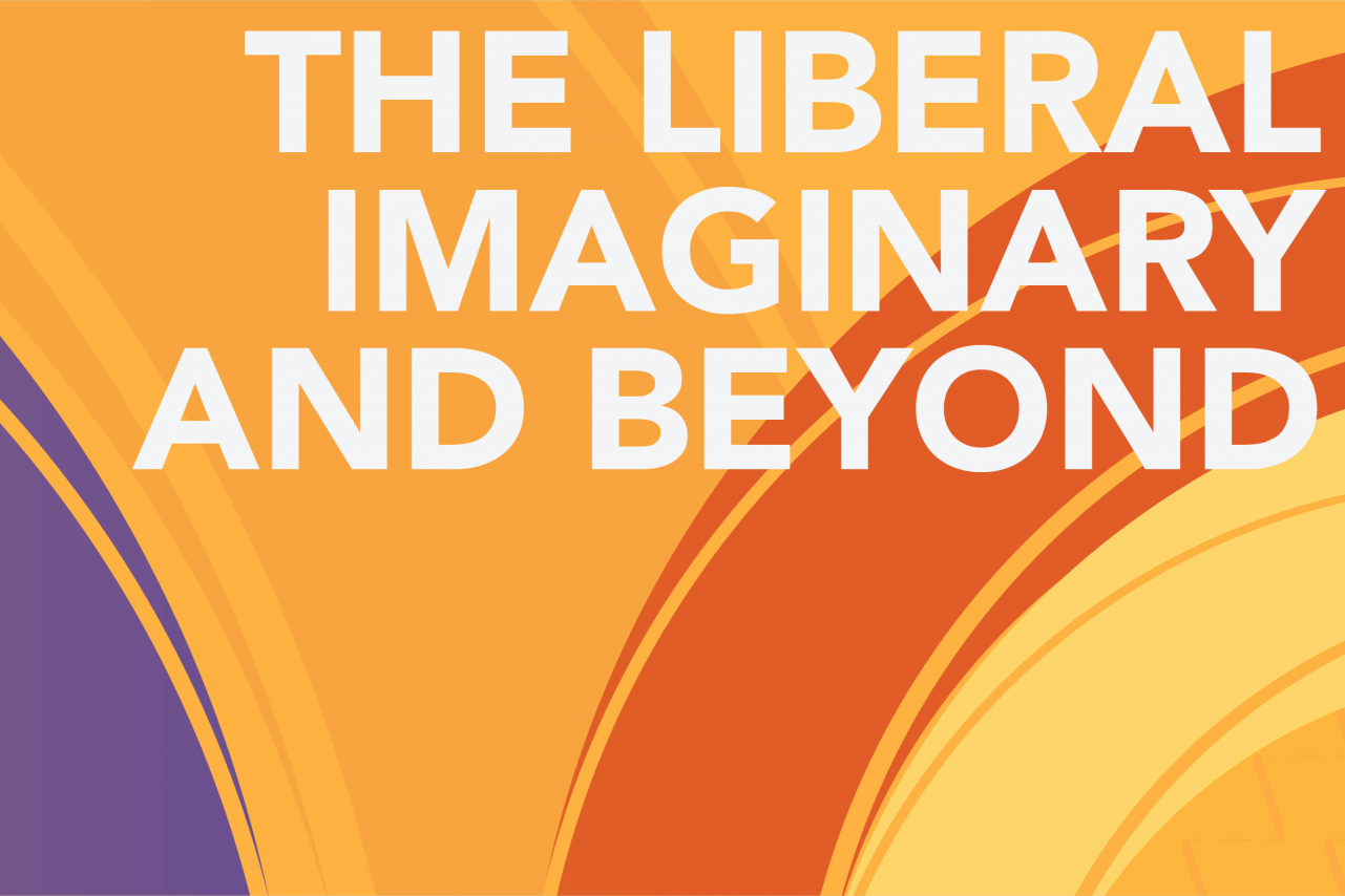 The Liberal Imaginary and Beyond