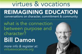 Virtues &amp;amp;amp;amp; Vocations Presents Bill Damon: What is the connection between purpose and character?
