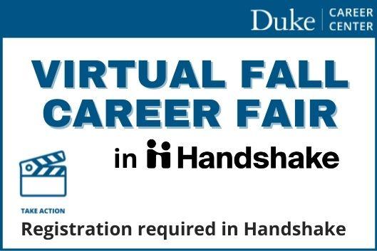 Duke Career Center. Virtual Fall Career Fair in Handshake. Registration required in Handshake. Take Action.