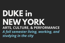 Duke in New York Arts Culture and Performance