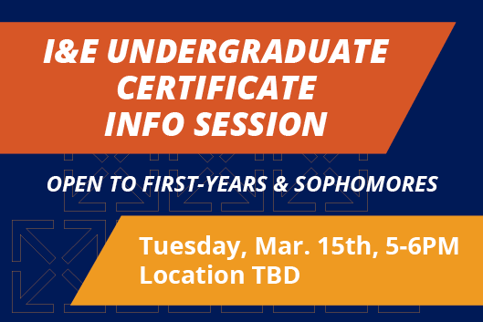 Duke I&amp;amp;amp;E Undergraduate Certificate Info Session Open to first-years and sophomores Tuesday, March 15 5-6pm Brodhead Center 216