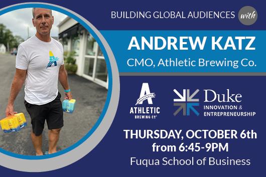 Building Global Audiences with Andrew Katz, CMO of Athletic Brewing Co. Thursday, October 6th from 6:45 to 9pm at the Fuqua School of Business. Andrew Katz holding six packs of Athletic Brewing Co. non-alcoholic beverages