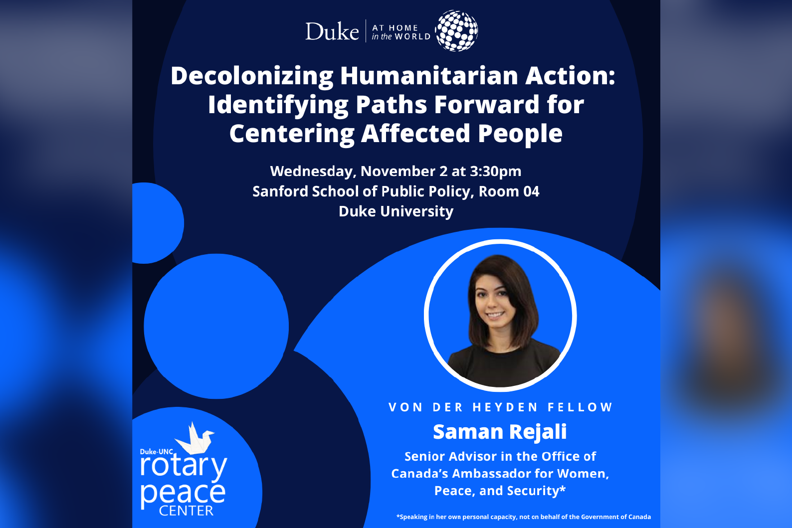 Decolonizing Humanitarian Action: Identifying Paths Forward for Centering Affected People Wednesday, November 2nd, 3:30 - 4:30 p.m. Sanford School of Public Policy, Room 04