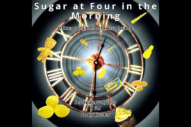 Poster for student production. Text reads Sugar at Four in the Morning written and directed by Tess Redman. September 7-9, 2023, 8 PM, Brody Theater. Image of a clock face illustrated wtih yellow candies all over it. Poster design by Kyerah Etheridge of Duke Players.
