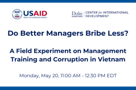 Do better managers bribe less? A field experiment on management training and corruption in Vietnam. May 20, 11-12:30 PM EDT. Logos for USAID and Duke Center for International Development.