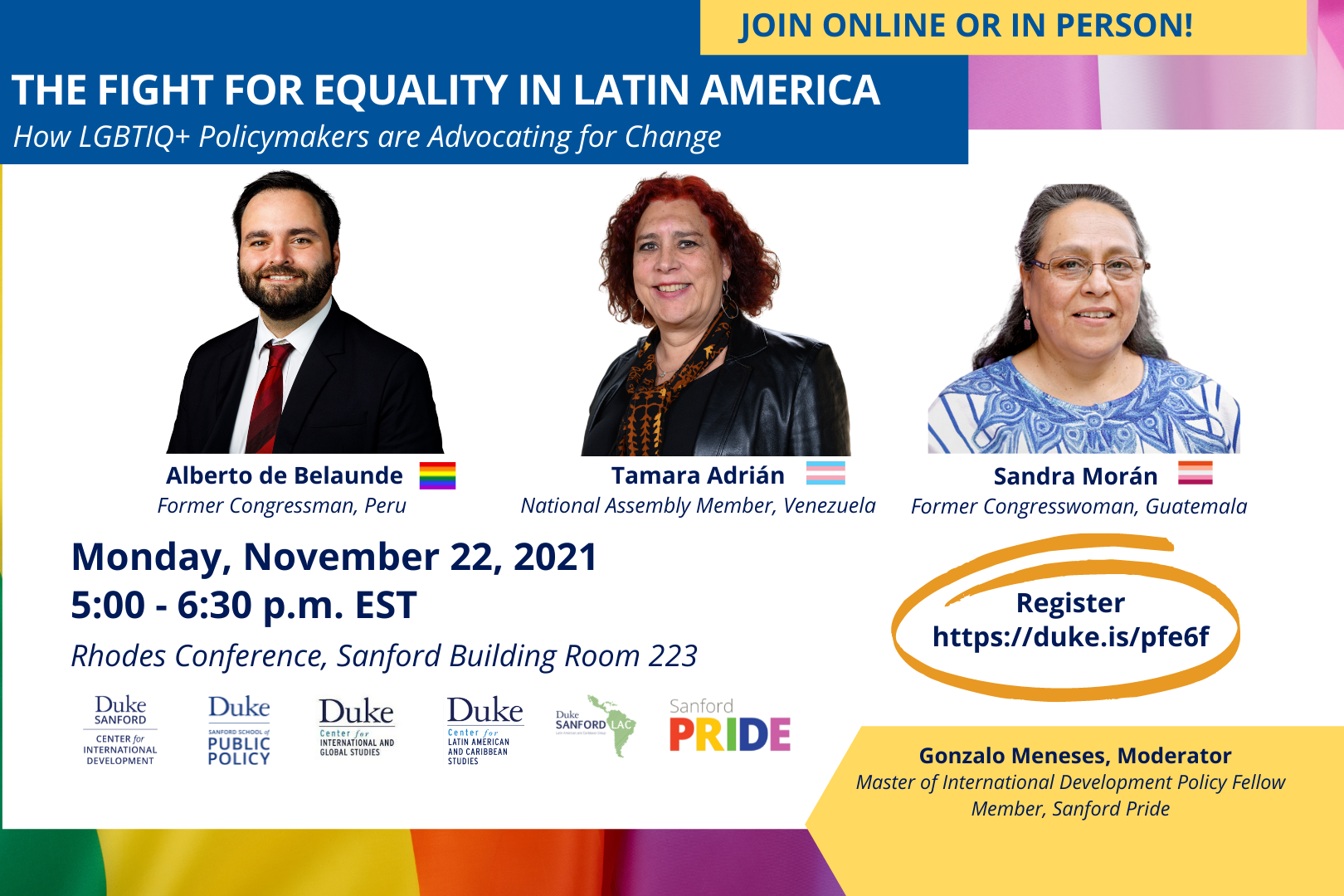 Alberto de Belaunde, the first openly gay, Peruvian congressman, Tamara Adrián, the first transgender person elected to office in Venezuela, and Sandra Morán, the first lesbian elected to Guatemala’s legislature are pictured with event details. The event will be held Monday, Nov. 22 at 5 p.m. Visit duke.is/pfe6f for more information