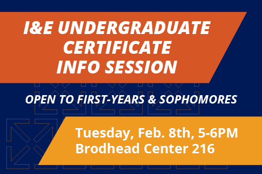 Duke I&E Undergraduate Certificate Info Session Open to first-years and sophomores Tuesday, February 8th 5-6pm Brodhead Center 216