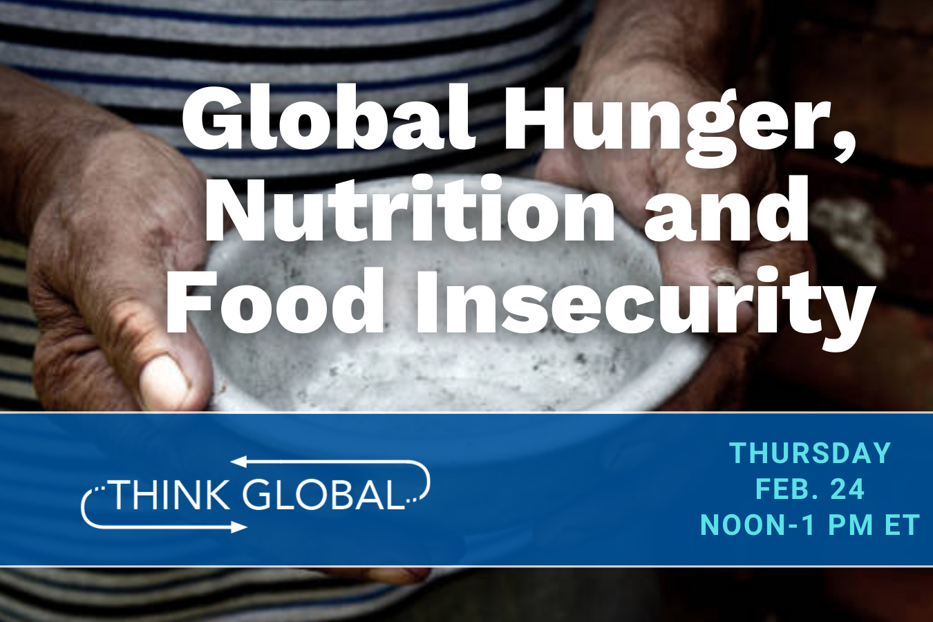 Hunger, Nutrition, and Food Insecurity: Challenges and Promising Solutions in the US and Globally, 02/24, 12 - 1 pm ET