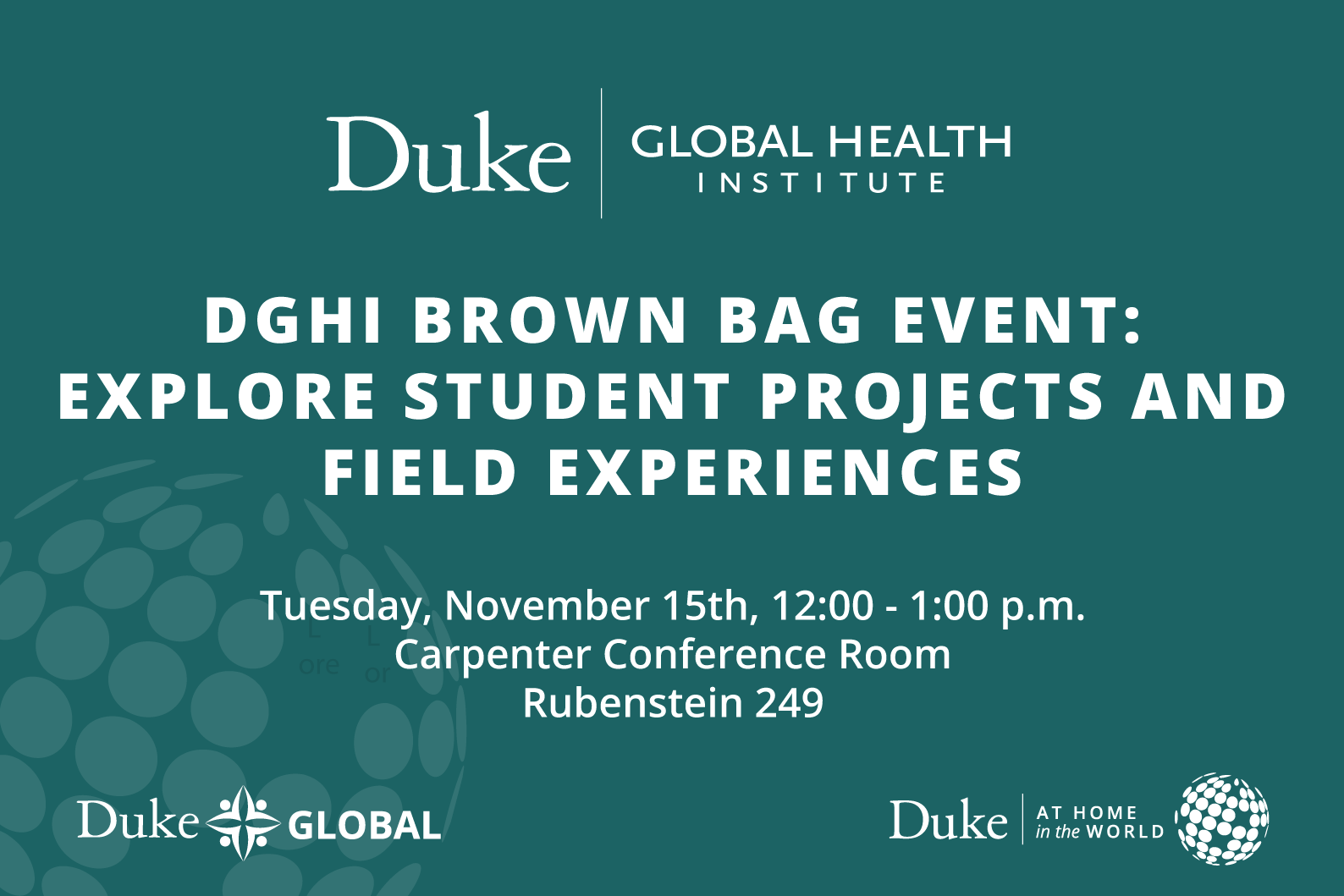 DGHI Brown Bag Event: Explore Student Projects and Field Experiences Tuesday, November 15th, 12:00 - 1:00 p.m. Carpenter Conference Room (Rubenstein 249)