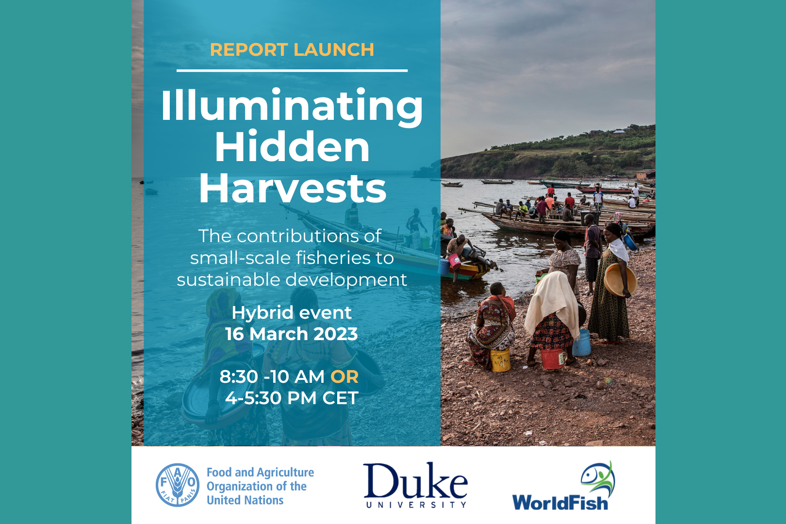 Photo of women buying fish on shore of Lake Tanganyika in Tanzania. Text: &quot;Report launch: Illuminating Hidden Harvests. The contributions of small-scale fisheries to sustainable development. Hybrid event. 16 March 2023. 8:30-10 a.m. OR 4-5:30 p.m. CET.&quot; Logos for FAO, Duke University, and WorldFish.
