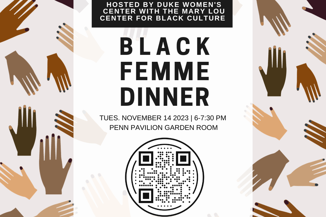 drawn images of hands of varying light and dark skin tones make up the background of this image while a white translucent box sits at center with black text over it reading, "Hosted by Duke Women's Center with the Mary Lou Center for Black Culture, the Black Femme Dinner, on Tuesday November 14, 2023 from 6-7:30pm in the Penn Pavilion Garden Room;" below this text is a QR code with a link to register at https://bit.ly/23BFD/end alt text