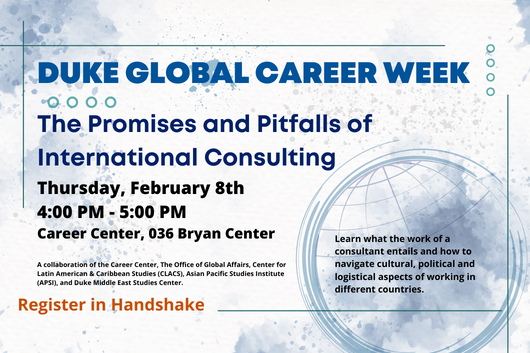 The Promises and Pitfalls of International Consulting. February 8 from 4-5pm. Register in Handshake.
