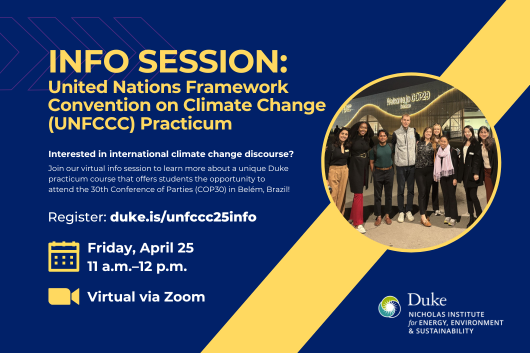 Event graphic including a group photo of Duke students smiling in front of an LED sign that reads "Welcome to COP29." Text: "Info Session: United Nations Framework Convention on Climate Change (UNFCCC) Practicum. Interested in international climate change discourse? Join our virtual info session to learn more about a unique Duke practicum course that offers students the opportunity to attend the 30th Conference of Parties (COP30) in Belém, Brazil! Register: duke.is/unfccc25info