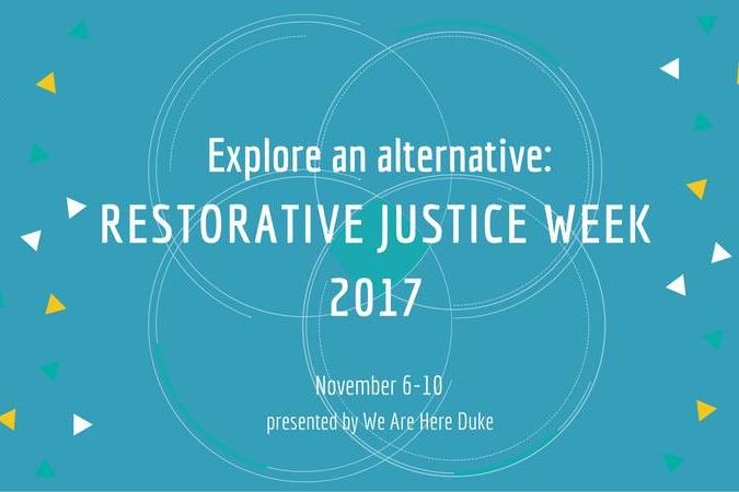 Explore and alternative: Restorative Justice Week 2017, November 6-10, We Are Here Duke