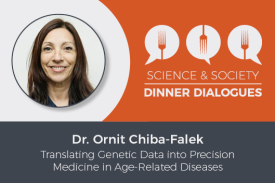 Science &amp; Society Dinner Dialogues Dr. Ornit Chiba-Falek
