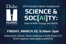 2019 Huang Fellows Student Symposium Science & Soc(AI)ty How AI will change the world Friday March 29 9:30am-3pm