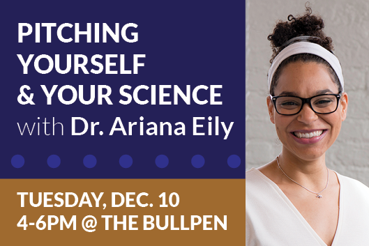 Workshop Pitching Yourself &amp; Your Science with Dr. Ariana Eily Tuesday December 10 4-6pm at the Bullpen
