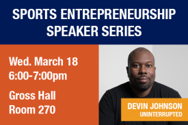 Sports Entrepreneurship Speaker Series. Devin Johnson of UNINTERRUPTED. Wednesday March 18th 6 to 7pm Gross Hall Room 270