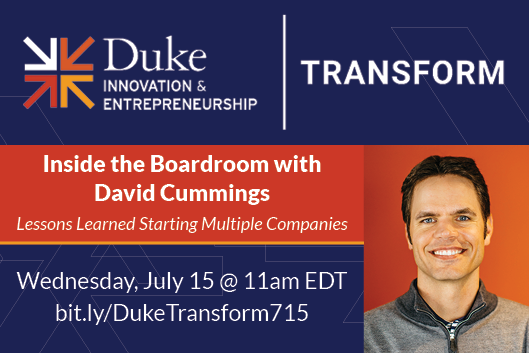 Duke Transform Speaker Series Inside the Boardroom with David Cummings Lessons Learned Starting Multiple Companies Wednesday July 15 11am EDT