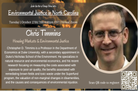 Hear from Dr. Chris Timmins on how housing markets and redlining relate to current environmental injustices. Christopher D. Timmins is a Professor in the Department of Economics at Duke University, with a secondary appointment in Duke¿s Nicholas School of the Environment. He specializes in natural resource and environmental economics, and his recent research focusing on measuring the costs associated with exposure to poor air quality, the benefits associated with remediating brown-fields and toxic waste under the Superfund program, the valuation of non-marginal changes in disamenities, and the causes and consequences of environmental injustice.