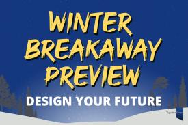 Winter Breakaway Preview Design your future