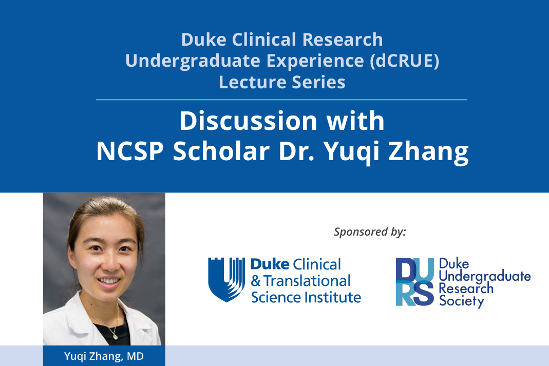 Duke Clinical Research Undergraduate Experience (dCRUE) Lecture Series: Discussion with NCSP Scholar Dr. Yuqi Zhang, Hosted by Dr. Vivian Chu. Duke Clinical Research Undergraduate Experience (dCRUE) Lecture Series: Discussion with NCSP Scholar Dr. Yuqi Zhang, Hosted by Dr. Vivian Chu.
