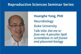 Reproductive Sciences Seminar Series - Huanghe Yang, PhD
