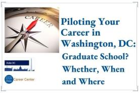 Piloting Your Career in Washington, D.C. - Graduate School? Whether, When and Where Piloting Your Career in Washington, D.C. - Graduate School? Whether, When and Where