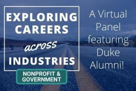 Exploring Careers Across Industries Nonprofit and Government. A virtual panel featuring Duke alumni! Exploring Careers Across Industries Nonprofit and Government. A virtual panel featuring Duke alumni!