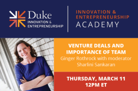 Duke I&E Academy Venture Deals and Importance of Team Thursday March 11 12pm Duke I&E Academy Venture Deals and Importance of Team Thursday March 11 12pm