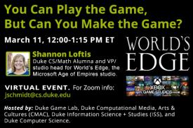 You Can Play the Game, But Can You Make the Game? Mar. 11 Duke CS Alum Shannon Loftis Talk on Gaming You Can Play the Game, But Can You Make the Game? Mar. 11 Duke CS Alum Shannon Loftis Talk on Gaming