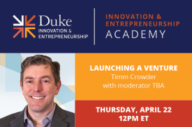 Duke I&E Academy Launching a Venture Thursday April 22 12pm Duke I&E Academy Launching a Venture Thursday April 22 12pm
