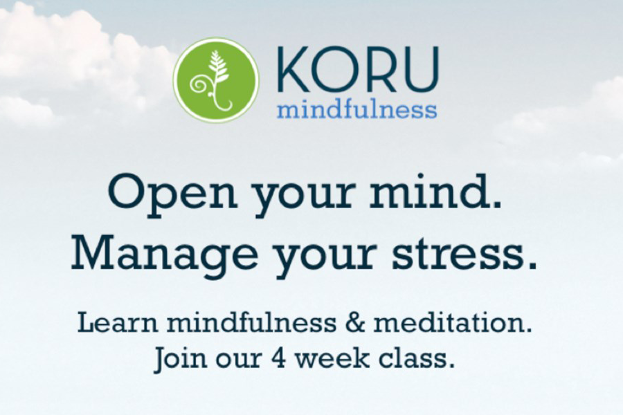 Koru mindfulness. Open your mind. Manage your stress. Learn mindfulness &amp;amp;amp;amp;amp;amp; meditation. Join our 4 week class.