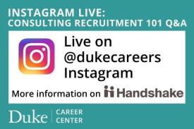 Instagram Live: Consulting Recruitment 101 Q&A. Live on the dukecareers Instagram. More information on Handshake. Duke Career Center. Instagram Live: Consulting Recruitment 101 Q&A. Live on the dukecareers Instagram. More information on Handshake. Duke Career Center.