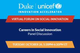 Duke-UNICEF Virtual Forum on Social Innovation: Careers in Social Innovation Tuesday October 26 5:30pm to 6:30pm ET