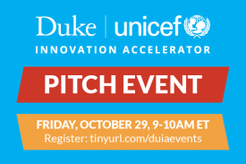 Duke-UNICEF Virtual Forum on Social Innovation: Pitch Event Friday October 29 9am-10am ET Duke-UNICEF Virtual Forum on Social Innovation: Pitch Event Friday October 29 9am-10am ET