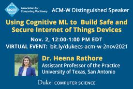 Using Cognitive Machine Learning to Build Safe and Secure Internet of Things Devices Duke CS Talk 11/2 with ACM-W Distinguished Speaker Heena Rathore Using Cognitive Machine Learning to Build Safe and Secure Internet of Things Devices Duke CS Talk 11/2 with ACM-W Distinguished Speaker Heena Rathore
