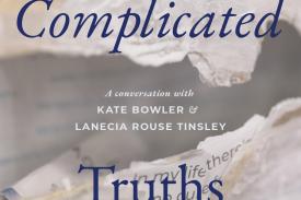 Complicated Truths: A Conversation with Kate Bowler and Lanecia Rouse Tinsley