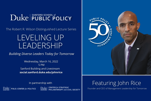 Join the Sanford School of Public Policy in hosting John Rice on March 16 in conversation with Professor Deondra Rose, covering the topic Leveling Up Leadership: Building Diverse Leaders Today for Tomorrow.