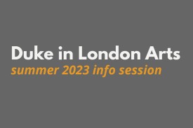 Duke in London Arts, summer 2023 info session Duke in London Arts, summer 2023 info session