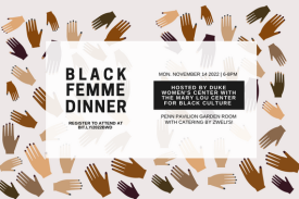 image: black femme dinner, Monday November 14 2022 from 6-8pm in Penn Pavilion Garden Room with catering by Zweli's, hosted by Duke Women's Center and the Mary Lou Center for Black Culture, register to attend at bit.ly/2022BWD