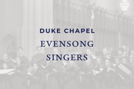 Black and white image of two rows of singers at bottom with navy blue text on top that reads &amp;quot;Duke Chapel Evensong Singers&amp;quot;