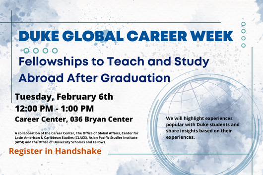 Fellowships to teach and study abroad after graduation. February 6 from 12-1pm. Register in Handshake. Fellowships to teach and study abroad after graduation. February 6 from 12-1pm. Register in Handshake.