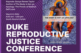 book cover of The Body is Not an Apology sits on a dark purple background with the words "Keynote: Sonya Renee Taylor, Author of The Body is Not an Apology: The Power of Radical Self Love, March 6 2026 9am-4pm Karsh Alumni Center, Duke Reproductive Justice Conference" in blocky white serif font/end alt. text